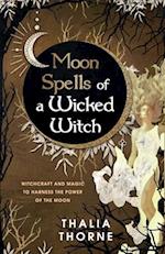 Moon Spells of a Wicked Witch: Witchcraft and Magic to Harness the Power of the Moon 