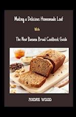 Making A Delicious Homemade Loaf With The New Banana Bread Cookbook Guide: With Sumptuous Recipes 