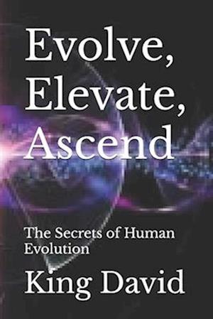 Evolve, Elevate, Ascend: The Secrets of Human Evolution