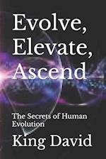 Evolve, Elevate, Ascend: The Secrets of Human Evolution 