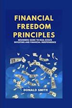 FINANCIAL FREEDOM PRINCIPLES: Beginners guide to real estate investing and financial Independence 