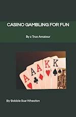 CASINO GAMBLING FOR FUN: AS TOLD BY A TRUE AMATEUR 