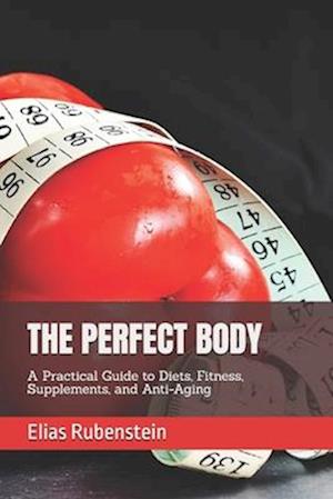 THE PERFECT BODY: A Practical Guide to Diets, Fitness, Supplements, and Anti-Aging