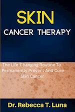 Skin Cancer Therapy: The Life-Changing Routine To Permanently Prevent And Cure Skin Cancer 