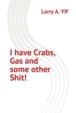 I have Crabs, Gas and some other Shit! 