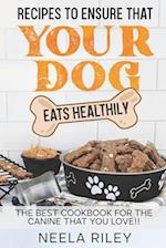 Recipes to Ensure that Your dog Eats Healthily: The Best Cookbook for the Canine that You Love!! 