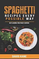 Spaghetti Recipes Every Possible Way: 30 Flavors for Picky Eaters 