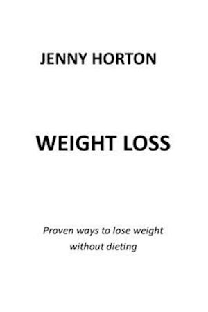 WEIGHT LOSS: PROVEN WAYS TO LOSE WEIGHT WITHOUT DIETING