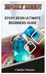 EXPOXY RESIN : Epoxy resin ultimate beginners guide 