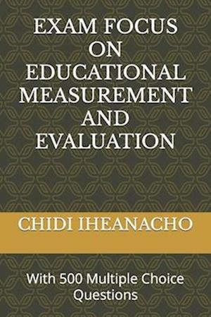 EXAM FOCUS ON EDUCATIONAL MEASUREMENT AND EVALUATION : With 500 Multiple Choice Questions