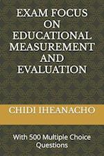 EXAM FOCUS ON EDUCATIONAL MEASUREMENT AND EVALUATION : With 500 Multiple Choice Questions 