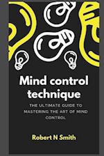Mind control technique : The Ultimate Guide to Mastering the Art of Mind Control 