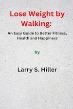 Lose Weight by Walking:: An Easy Guide to Better Fitness, Health and Happiness 