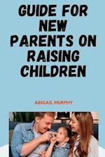 Guide For New Parents On Raising Children: Tips On How To Raise Children For Effective Parenting 