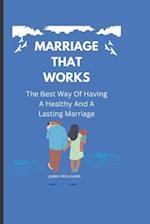 MARRIAGE THAT WORKS:: The Best Way Of Having A Healthy And A Lasting Marriage. 