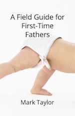 A Field Guide for First Time Fathers 