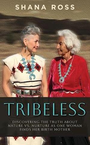 Tribeless: Discovering the Truth about Nature vs. Nurture as One Woman Finds Her Birthmother