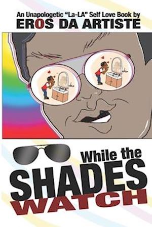 WHILE THE SHADES WATCH: "How to Kiss Your Own Ass"