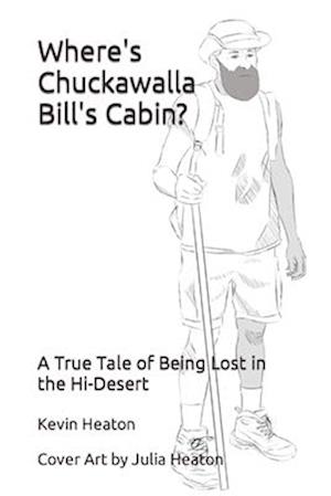 Where's Chuckawalla Bill's Cabin?: A True Tale of Being Lost in the Hi-Desert