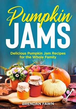 Pumpkin Jams: Delicious Pumpkin Jam Recipes for the Whole Family