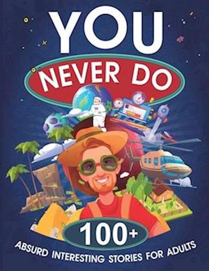 You Never Do: 100+ Absurd Interesting Stories for Adults