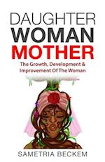 Daughter Woman Mother: The Growth, Development & Improvement Of The Woman 