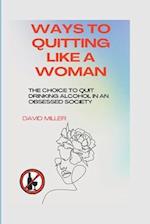 Ways to quitting like a woman : The choice to quit drinking alcohol in an obsessed society 