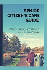 Senior Citizen's Care Guide: Dieting, Housing, and General Care for The Elderly 