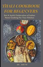 THALI COOK BOOK FOR BEGINNERS: Get A Joyful Celebration of Indian Home Cooking For Your Kitchen 
