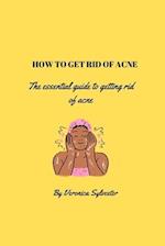 How to get rid of acne: The essential guide to getting rid of acne 