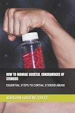 HOW TO MANAGE SOCIETAL CONSEQUENCES OF STEROIDS: ESSENTIAL STEPS TO CURTAIL STEROID ABUSE 