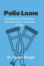 Polio Lame: A Handbook On The History, Prevention and Treatment of Polio 