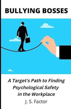 Bullying Bosses: A Target's Path to Finding Psychological Safety in the Workplace