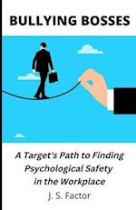 Bullying Bosses: A Target's Path to Finding Psychological Safety in the Workplace 