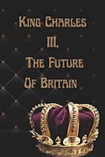 King Charles III, The Future Of Britain : What should we expect? 