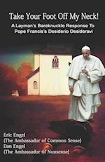 Take Your Foot Off My Neck!: A Layman's Bareknuckle Response To Pope Francis's Desiderio Desideravi 