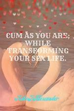 cum as you are: while transfoming your sex life 