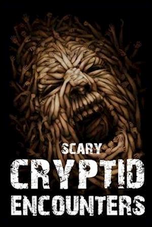 SCARY CRYPTID ENCOUNTERS VOL 2.: True Horror Stories