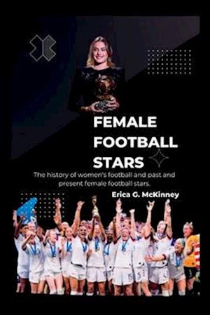 Female Football Stars: The history of women's football and past and present female football stars.