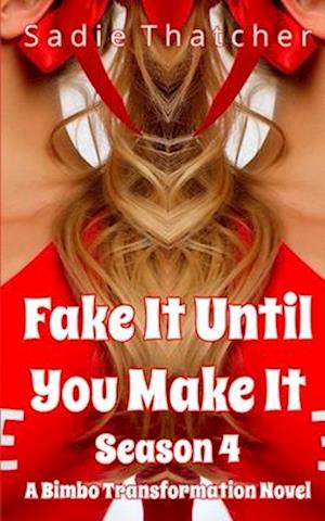 Fake It Until You Make It Season 4: A Bimbo Transformation Novel