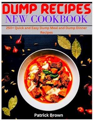 Dump Recipes New Cookbook: 250+ Quick and Easy Dump Meal and Dump Dinner Recipes