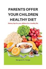 PARENTS OFFER YOUR CHILDREN HEALTHY DIET: Dietary tips for your children for a healthy life. 