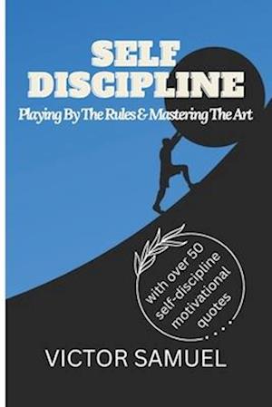 Self Discipline : Playing By The Rules And Mastering The Art