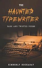 The Haunted Typewriter: Dark and Twisted Poems 