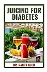 JUICING FOR DIABETES: Quick and Easy Diabetes Juicing Recipes to Prevent and reverse the Disease 