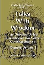 Talks With Wisdom: His Unveiled Veiled Secrets and Her Veiled Unveiled Secrets Eternity Volume 5 