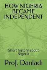 HOW NIGERIA BECAME INDEPENDENT: Short history about Nigeria 
