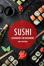 Sushi Cookbook for Beginners: A Simple Guide to Making Delicious Sushi at Home 