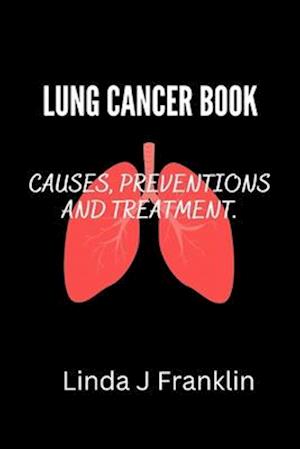 LUNG CANCER BOOK : Causes, preventions and treatment