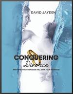Conquering Divorce : Knowing The Other Sexes Will Save Your Marriage 